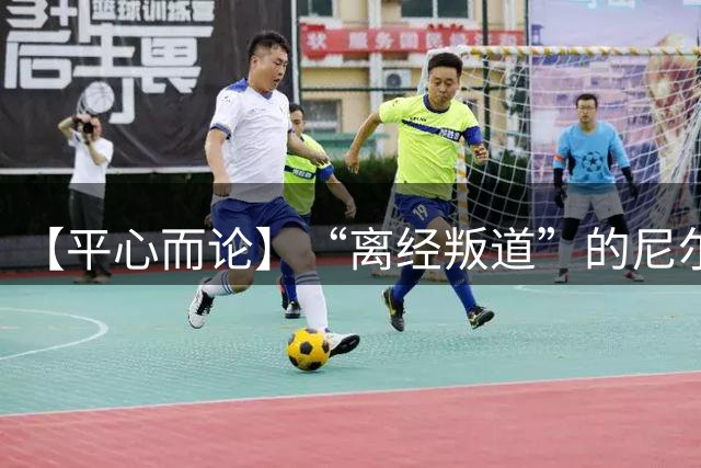 【平心而论】“离经叛道”的尼尔森以一辈子把篮球玩出新花样