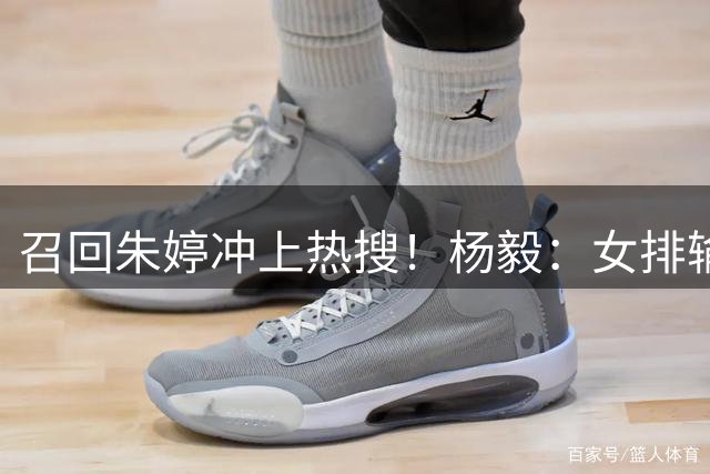 召回朱婷冲上热搜！杨毅：女排输泰国完全是人祸 已经到头了 该改了