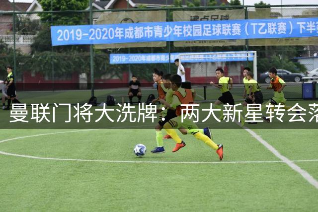 曼联门将大洗牌：两大新星转会落地 细节条款曝光