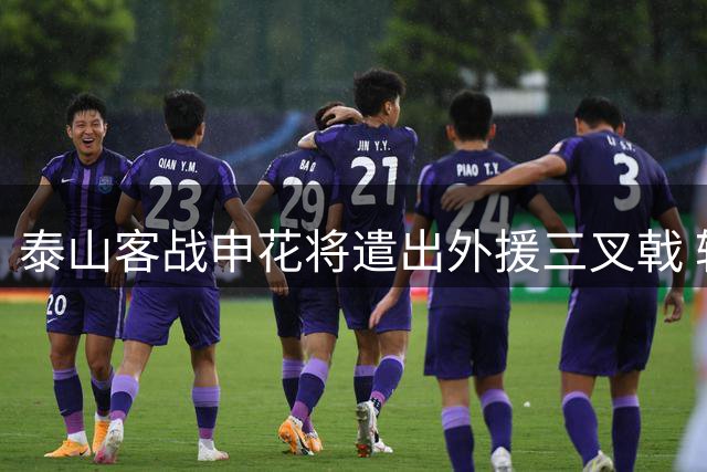 泰山客战申花将遣出外援三叉戟 轮换阵容浮出水面