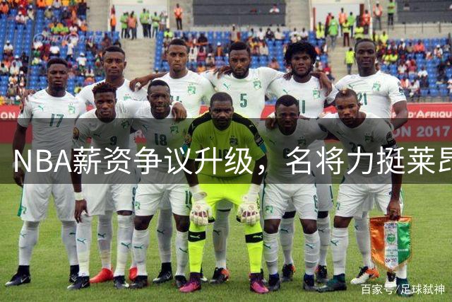 NBA薪资争议升级，名将力挺莱昂纳德